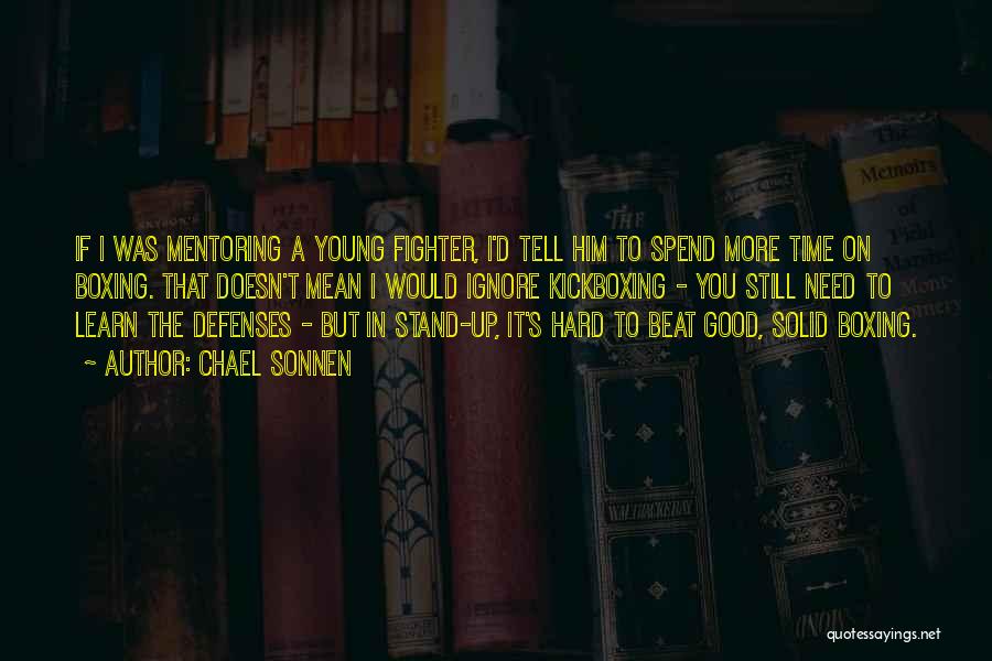 Chael Sonnen Quotes: If I Was Mentoring A Young Fighter, I'd Tell Him To Spend More Time On Boxing. That Doesn't Mean I