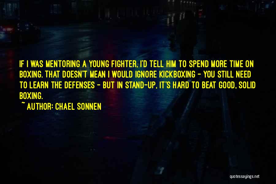 Chael Sonnen Quotes: If I Was Mentoring A Young Fighter, I'd Tell Him To Spend More Time On Boxing. That Doesn't Mean I