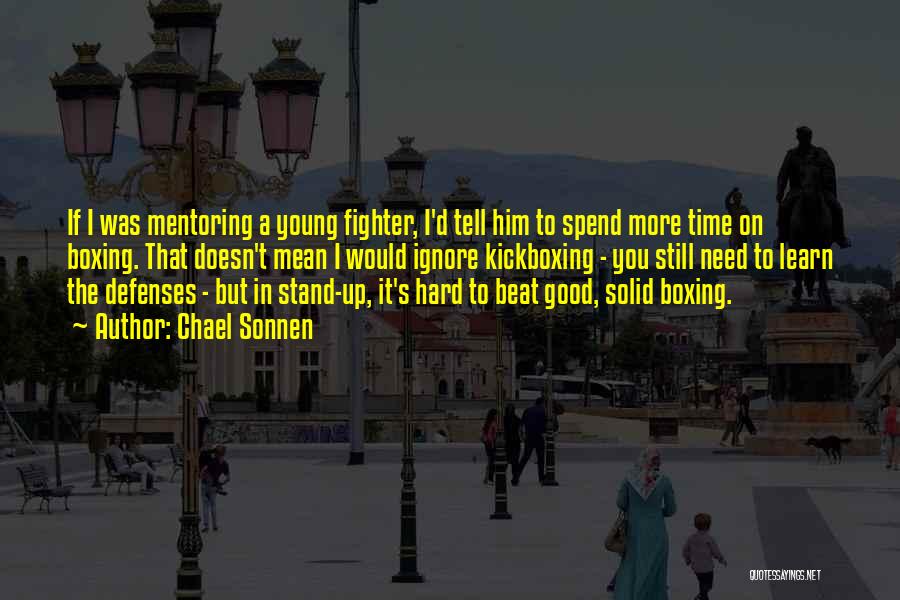 Chael Sonnen Quotes: If I Was Mentoring A Young Fighter, I'd Tell Him To Spend More Time On Boxing. That Doesn't Mean I