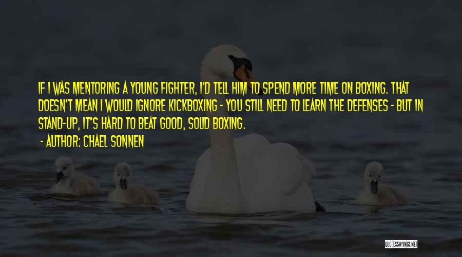 Chael Sonnen Quotes: If I Was Mentoring A Young Fighter, I'd Tell Him To Spend More Time On Boxing. That Doesn't Mean I