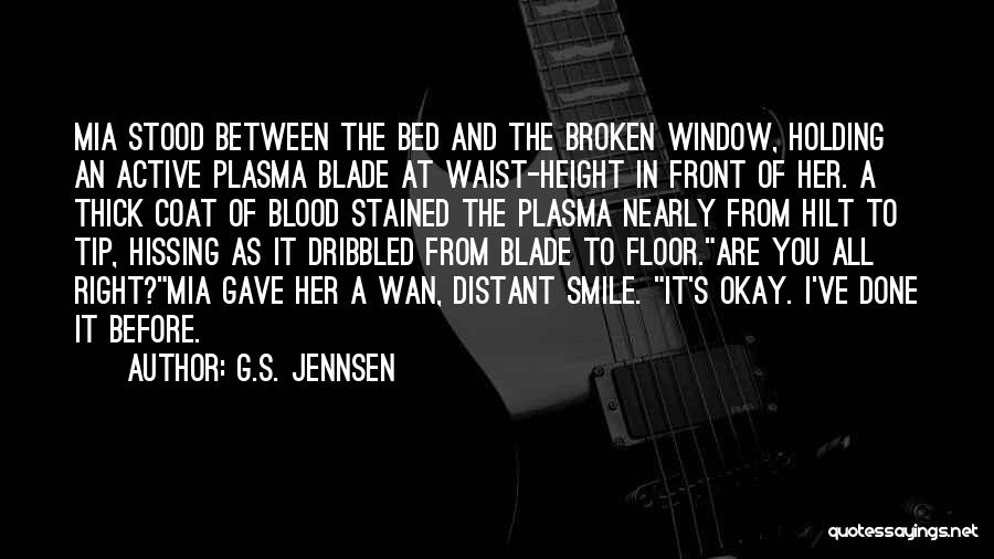 G.S. Jennsen Quotes: Mia Stood Between The Bed And The Broken Window, Holding An Active Plasma Blade At Waist-height In Front Of Her.