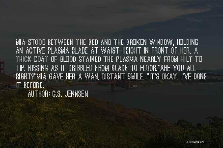 G.S. Jennsen Quotes: Mia Stood Between The Bed And The Broken Window, Holding An Active Plasma Blade At Waist-height In Front Of Her.