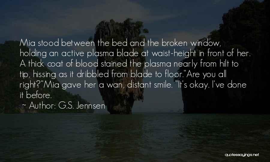 G.S. Jennsen Quotes: Mia Stood Between The Bed And The Broken Window, Holding An Active Plasma Blade At Waist-height In Front Of Her.