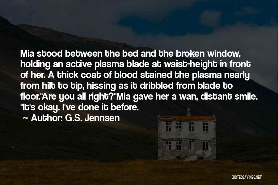 G.S. Jennsen Quotes: Mia Stood Between The Bed And The Broken Window, Holding An Active Plasma Blade At Waist-height In Front Of Her.