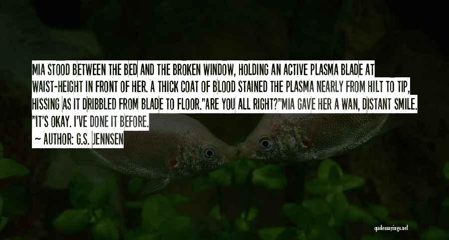 G.S. Jennsen Quotes: Mia Stood Between The Bed And The Broken Window, Holding An Active Plasma Blade At Waist-height In Front Of Her.