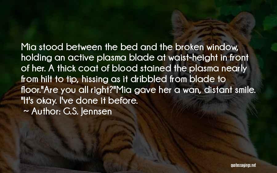 G.S. Jennsen Quotes: Mia Stood Between The Bed And The Broken Window, Holding An Active Plasma Blade At Waist-height In Front Of Her.