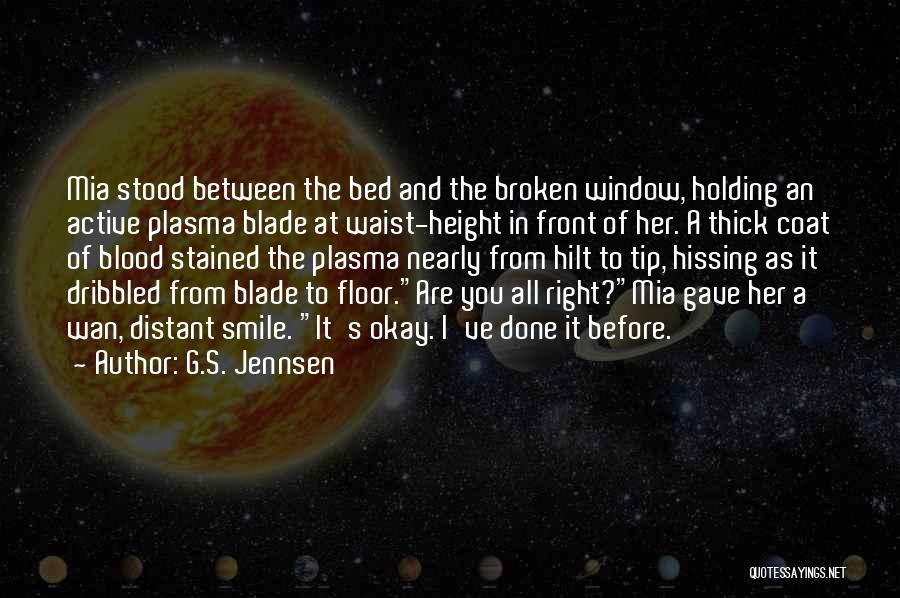 G.S. Jennsen Quotes: Mia Stood Between The Bed And The Broken Window, Holding An Active Plasma Blade At Waist-height In Front Of Her.