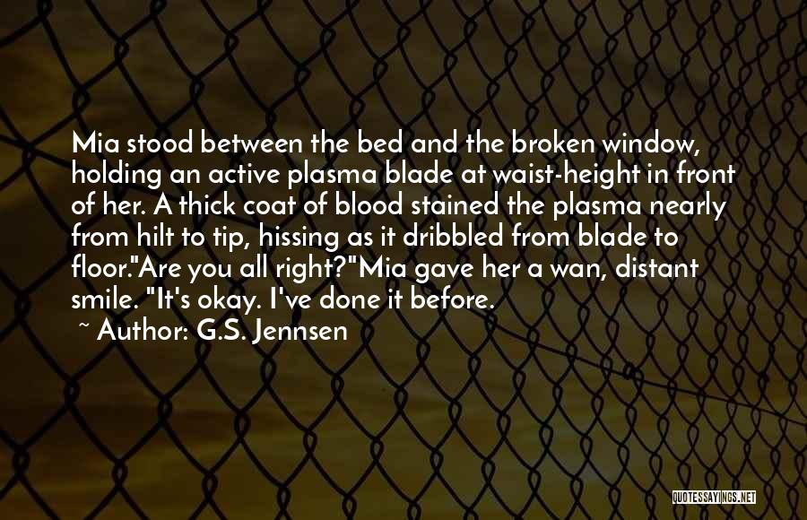 G.S. Jennsen Quotes: Mia Stood Between The Bed And The Broken Window, Holding An Active Plasma Blade At Waist-height In Front Of Her.