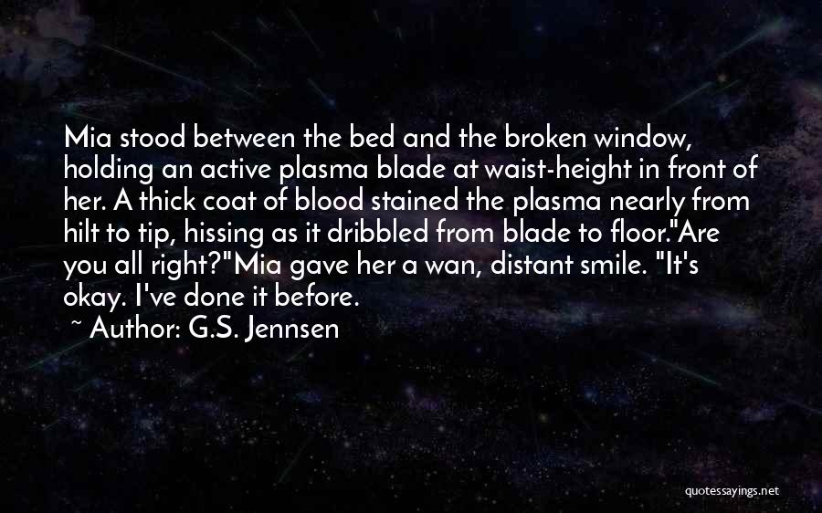 G.S. Jennsen Quotes: Mia Stood Between The Bed And The Broken Window, Holding An Active Plasma Blade At Waist-height In Front Of Her.