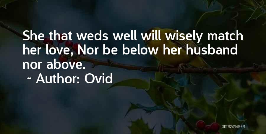 Ovid Quotes: She That Weds Well Will Wisely Match Her Love, Nor Be Below Her Husband Nor Above.