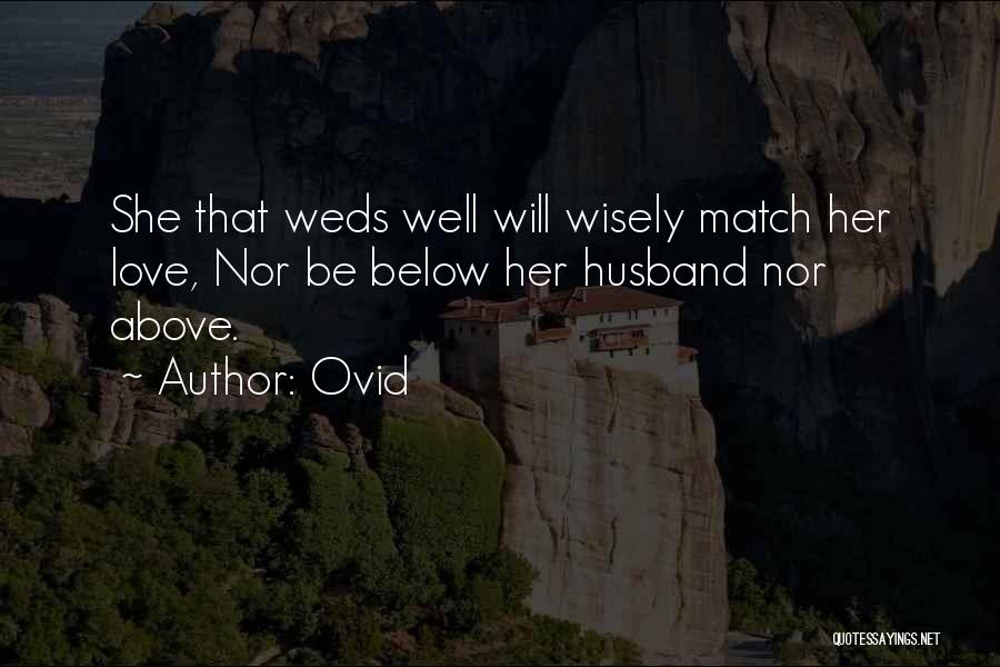 Ovid Quotes: She That Weds Well Will Wisely Match Her Love, Nor Be Below Her Husband Nor Above.