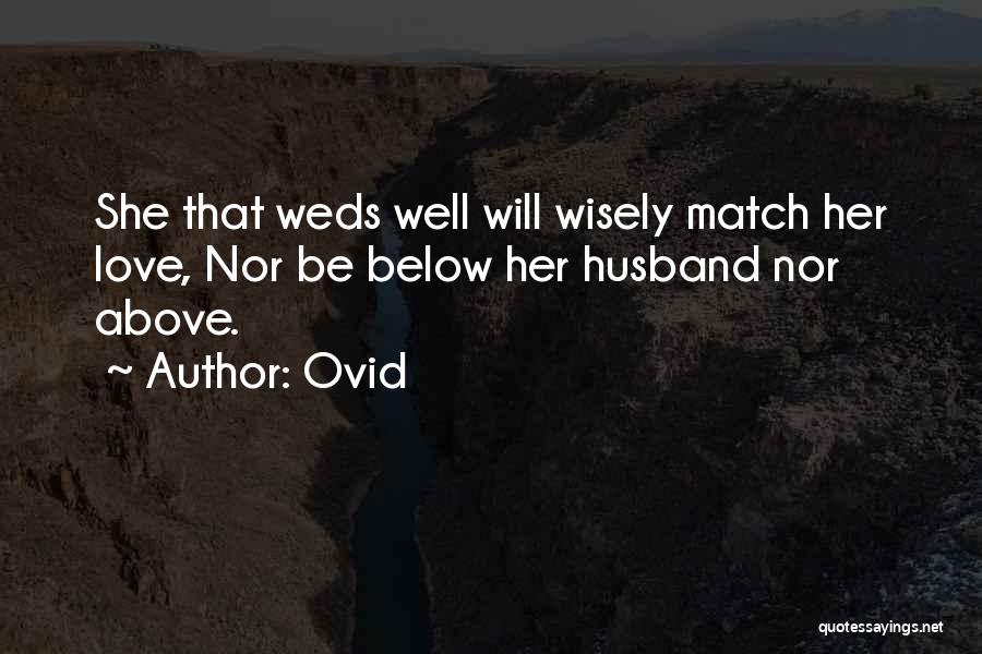 Ovid Quotes: She That Weds Well Will Wisely Match Her Love, Nor Be Below Her Husband Nor Above.