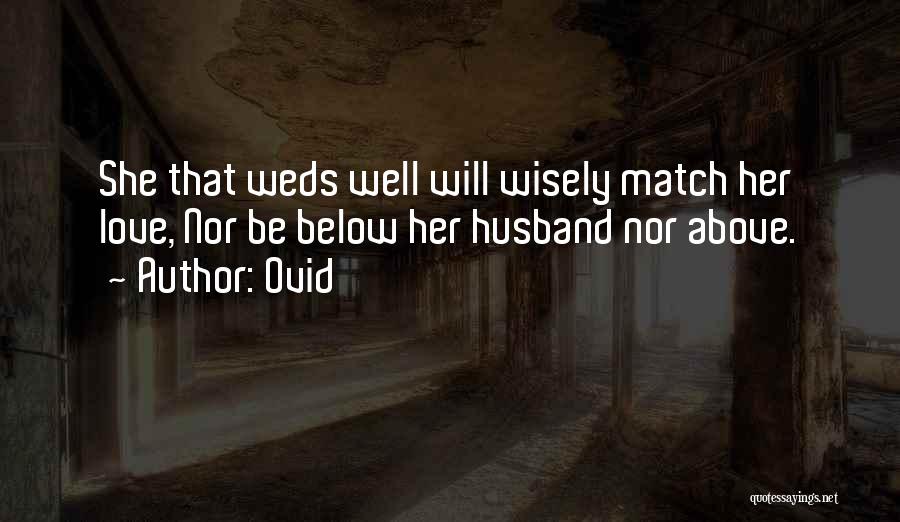 Ovid Quotes: She That Weds Well Will Wisely Match Her Love, Nor Be Below Her Husband Nor Above.