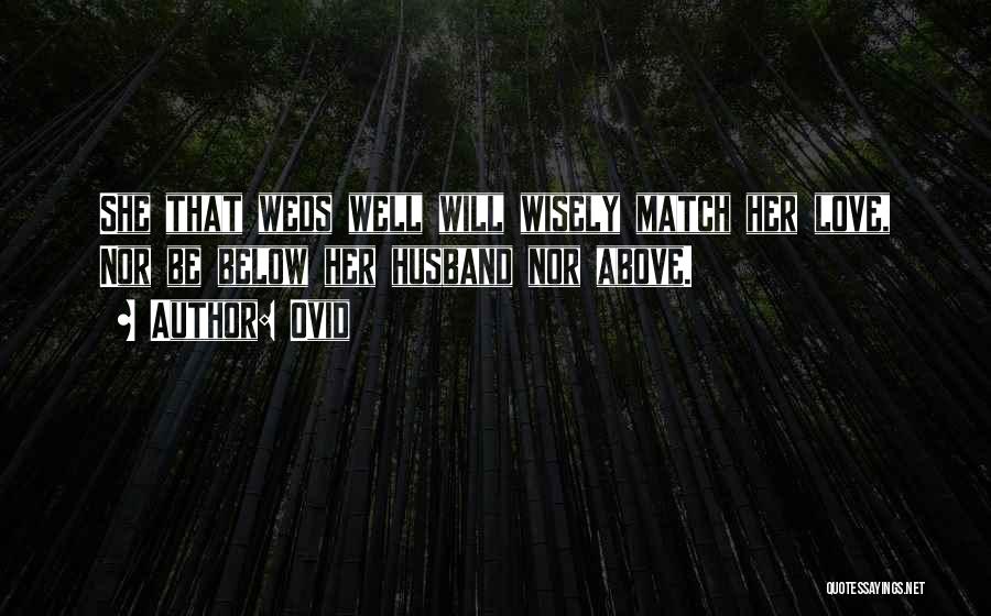 Ovid Quotes: She That Weds Well Will Wisely Match Her Love, Nor Be Below Her Husband Nor Above.