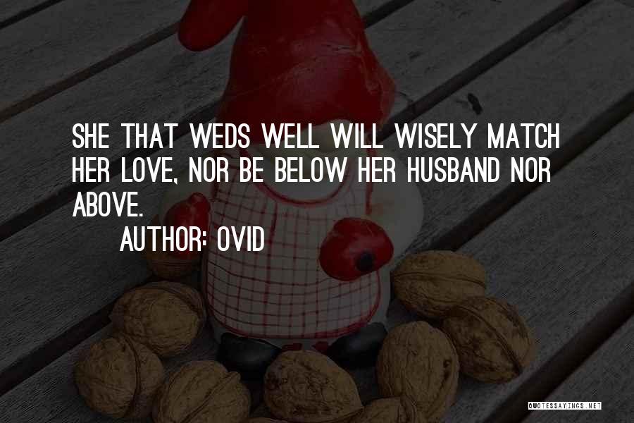 Ovid Quotes: She That Weds Well Will Wisely Match Her Love, Nor Be Below Her Husband Nor Above.