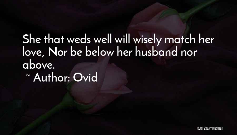 Ovid Quotes: She That Weds Well Will Wisely Match Her Love, Nor Be Below Her Husband Nor Above.