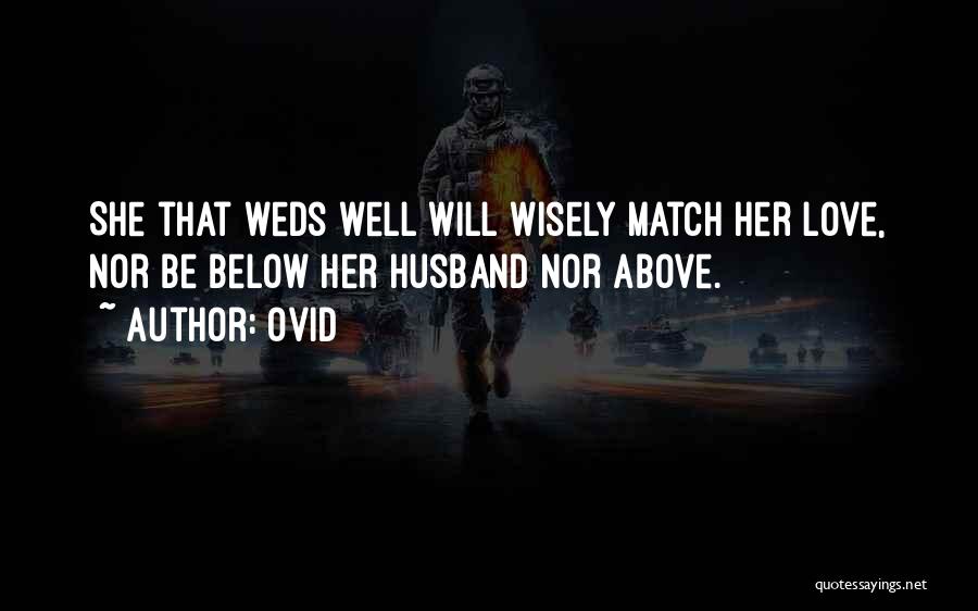 Ovid Quotes: She That Weds Well Will Wisely Match Her Love, Nor Be Below Her Husband Nor Above.