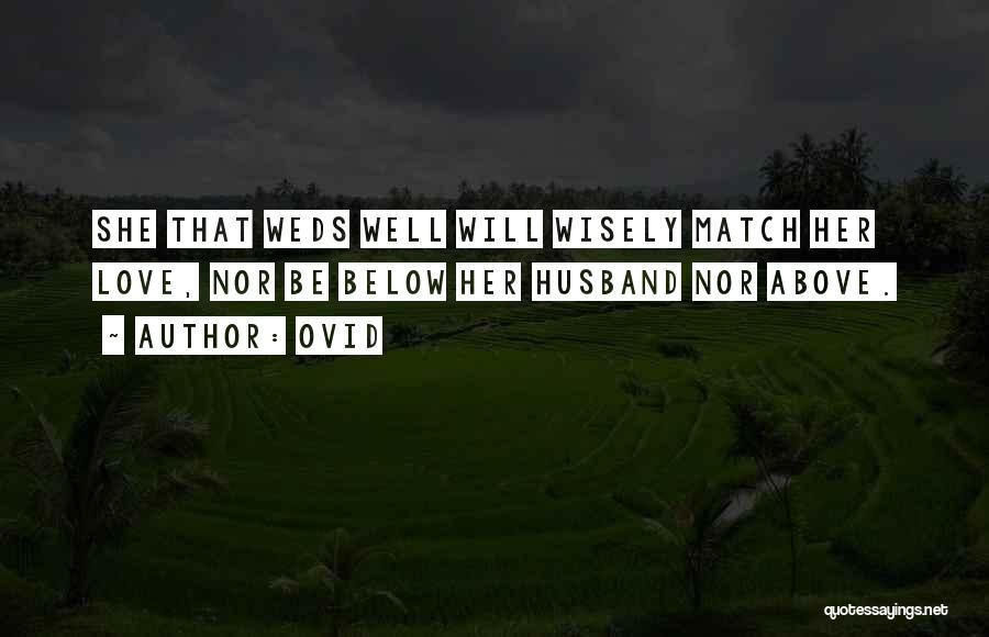 Ovid Quotes: She That Weds Well Will Wisely Match Her Love, Nor Be Below Her Husband Nor Above.