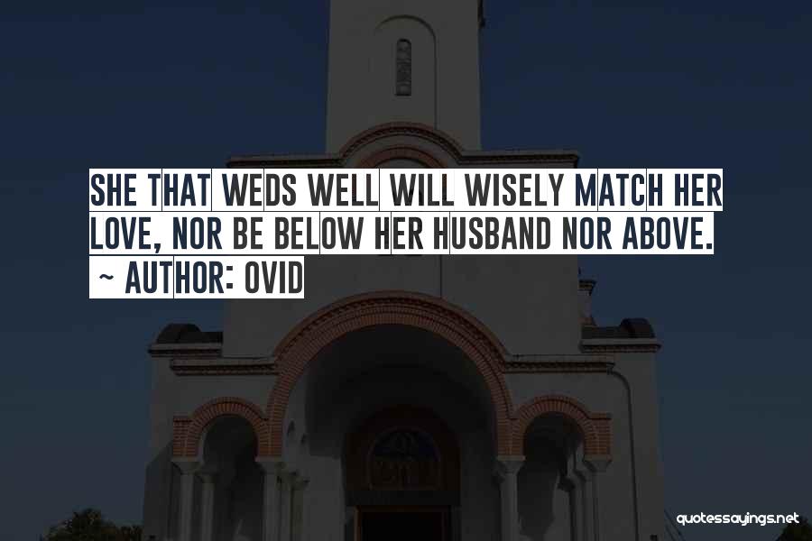 Ovid Quotes: She That Weds Well Will Wisely Match Her Love, Nor Be Below Her Husband Nor Above.