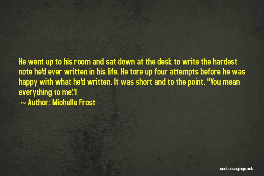 Michelle Frost Quotes: He Went Up To His Room And Sat Down At The Desk To Write The Hardest Note He'd Ever Written