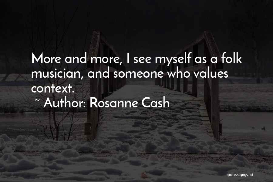 Rosanne Cash Quotes: More And More, I See Myself As A Folk Musician, And Someone Who Values Context.