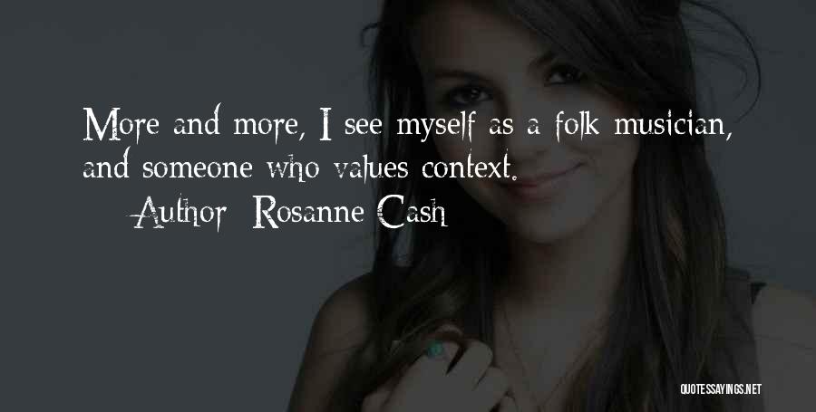 Rosanne Cash Quotes: More And More, I See Myself As A Folk Musician, And Someone Who Values Context.