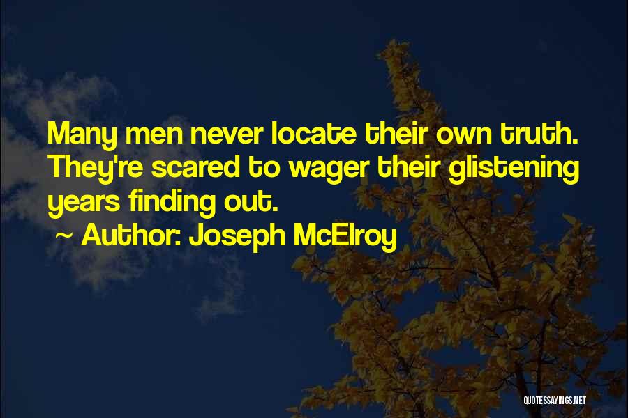 Joseph McElroy Quotes: Many Men Never Locate Their Own Truth. They're Scared To Wager Their Glistening Years Finding Out.