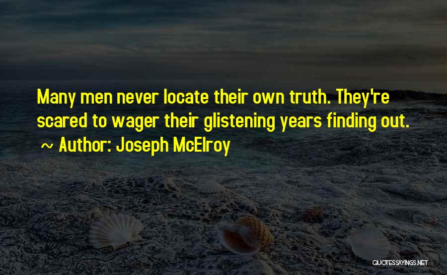 Joseph McElroy Quotes: Many Men Never Locate Their Own Truth. They're Scared To Wager Their Glistening Years Finding Out.