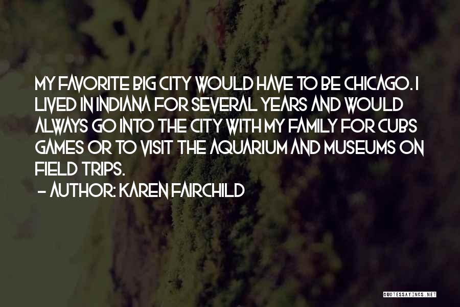 Karen Fairchild Quotes: My Favorite Big City Would Have To Be Chicago. I Lived In Indiana For Several Years And Would Always Go