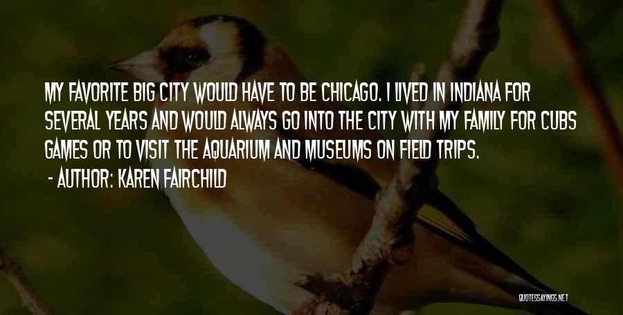 Karen Fairchild Quotes: My Favorite Big City Would Have To Be Chicago. I Lived In Indiana For Several Years And Would Always Go