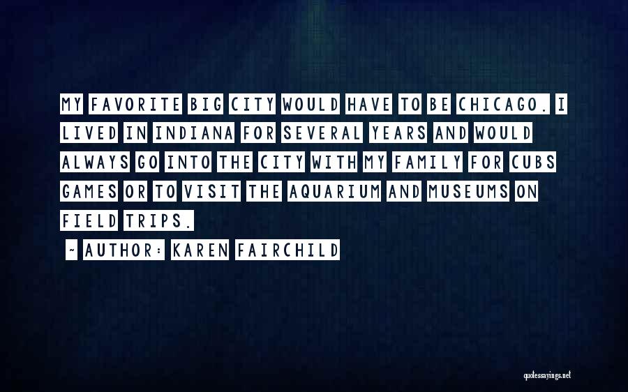 Karen Fairchild Quotes: My Favorite Big City Would Have To Be Chicago. I Lived In Indiana For Several Years And Would Always Go