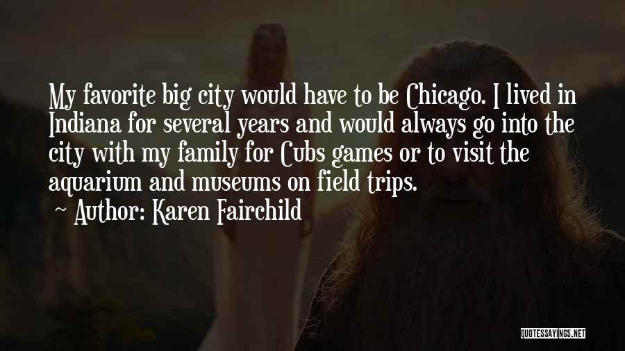 Karen Fairchild Quotes: My Favorite Big City Would Have To Be Chicago. I Lived In Indiana For Several Years And Would Always Go