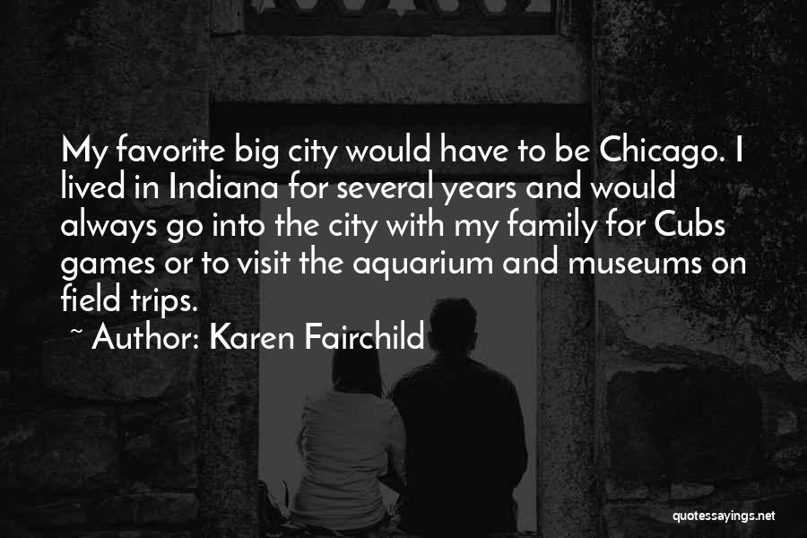 Karen Fairchild Quotes: My Favorite Big City Would Have To Be Chicago. I Lived In Indiana For Several Years And Would Always Go