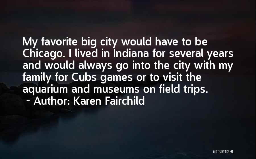 Karen Fairchild Quotes: My Favorite Big City Would Have To Be Chicago. I Lived In Indiana For Several Years And Would Always Go