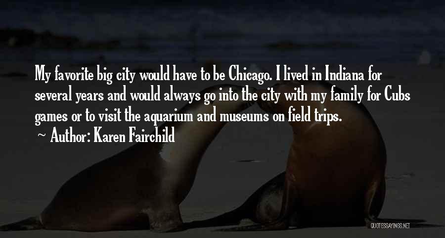 Karen Fairchild Quotes: My Favorite Big City Would Have To Be Chicago. I Lived In Indiana For Several Years And Would Always Go