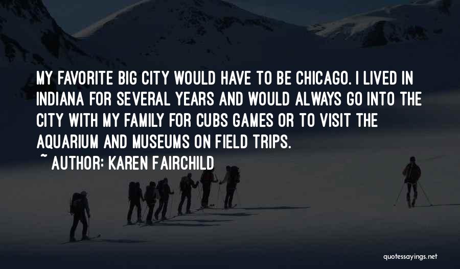 Karen Fairchild Quotes: My Favorite Big City Would Have To Be Chicago. I Lived In Indiana For Several Years And Would Always Go