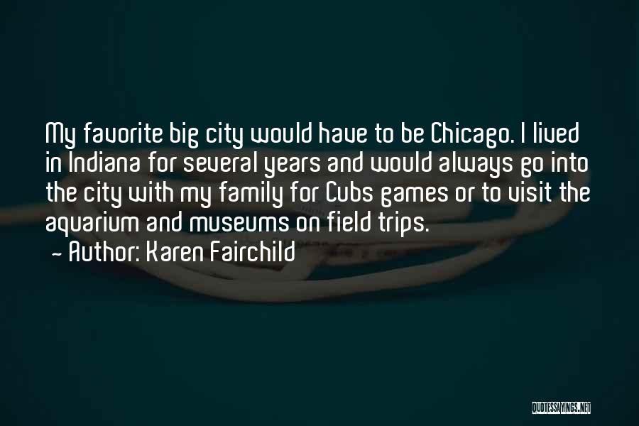 Karen Fairchild Quotes: My Favorite Big City Would Have To Be Chicago. I Lived In Indiana For Several Years And Would Always Go