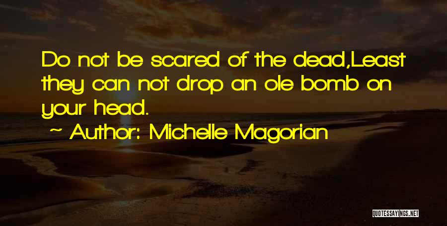 Michelle Magorian Quotes: Do Not Be Scared Of The Dead,least They Can Not Drop An Ole Bomb On Your Head.