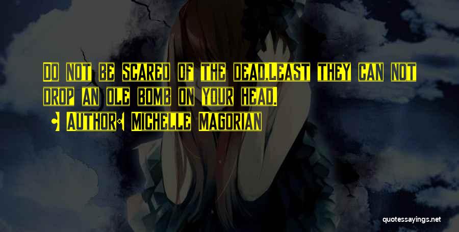 Michelle Magorian Quotes: Do Not Be Scared Of The Dead,least They Can Not Drop An Ole Bomb On Your Head.