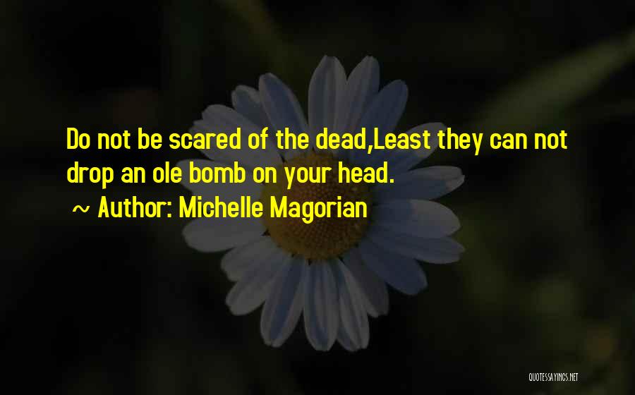 Michelle Magorian Quotes: Do Not Be Scared Of The Dead,least They Can Not Drop An Ole Bomb On Your Head.