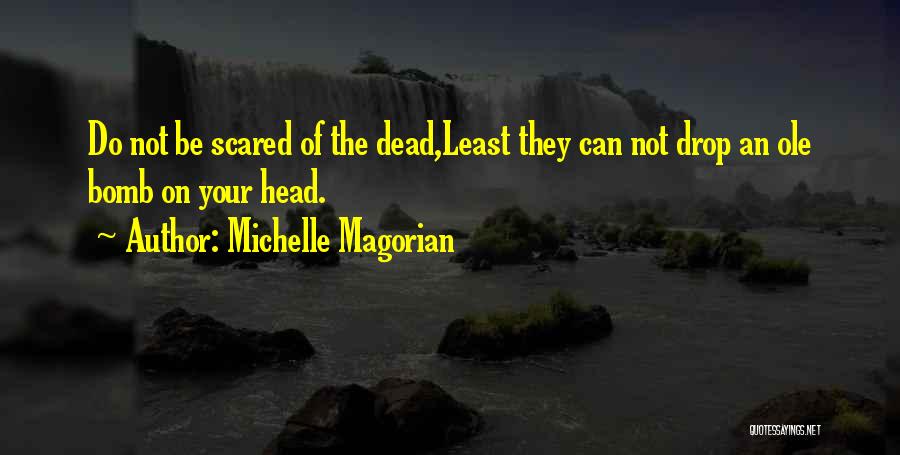 Michelle Magorian Quotes: Do Not Be Scared Of The Dead,least They Can Not Drop An Ole Bomb On Your Head.