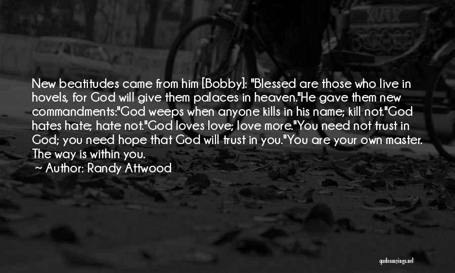 Randy Attwood Quotes: New Beatitudes Came From Him [bobby]: Blessed Are Those Who Live In Hovels, For God Will Give Them Palaces In