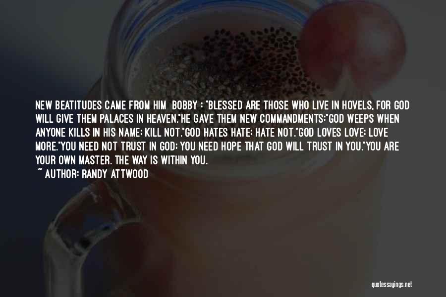 Randy Attwood Quotes: New Beatitudes Came From Him [bobby]: Blessed Are Those Who Live In Hovels, For God Will Give Them Palaces In