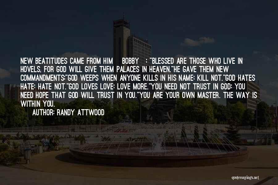 Randy Attwood Quotes: New Beatitudes Came From Him [bobby]: Blessed Are Those Who Live In Hovels, For God Will Give Them Palaces In