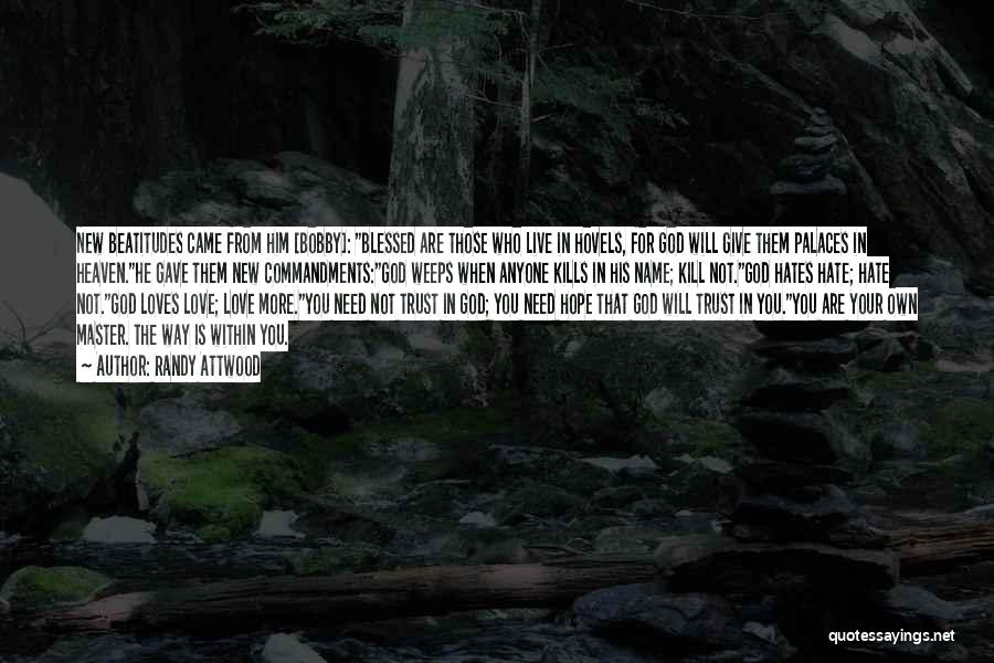 Randy Attwood Quotes: New Beatitudes Came From Him [bobby]: Blessed Are Those Who Live In Hovels, For God Will Give Them Palaces In