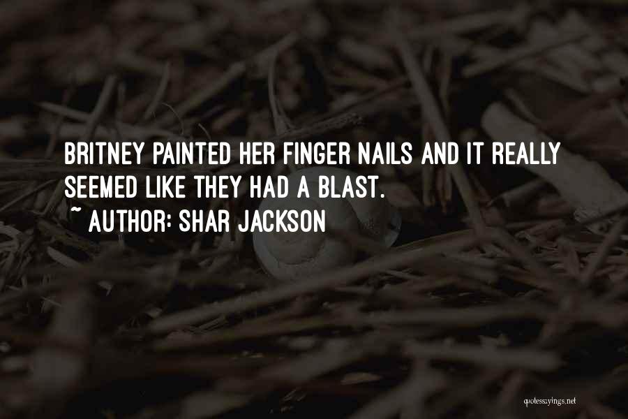 Shar Jackson Quotes: Britney Painted Her Finger Nails And It Really Seemed Like They Had A Blast.