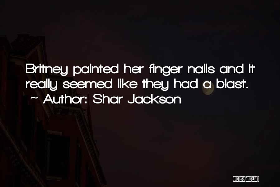 Shar Jackson Quotes: Britney Painted Her Finger Nails And It Really Seemed Like They Had A Blast.