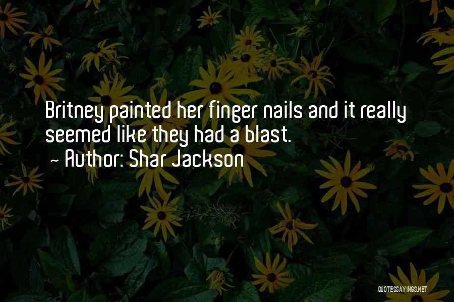 Shar Jackson Quotes: Britney Painted Her Finger Nails And It Really Seemed Like They Had A Blast.