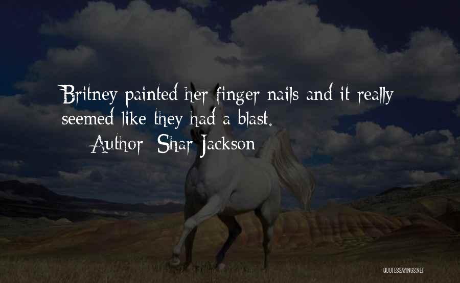 Shar Jackson Quotes: Britney Painted Her Finger Nails And It Really Seemed Like They Had A Blast.