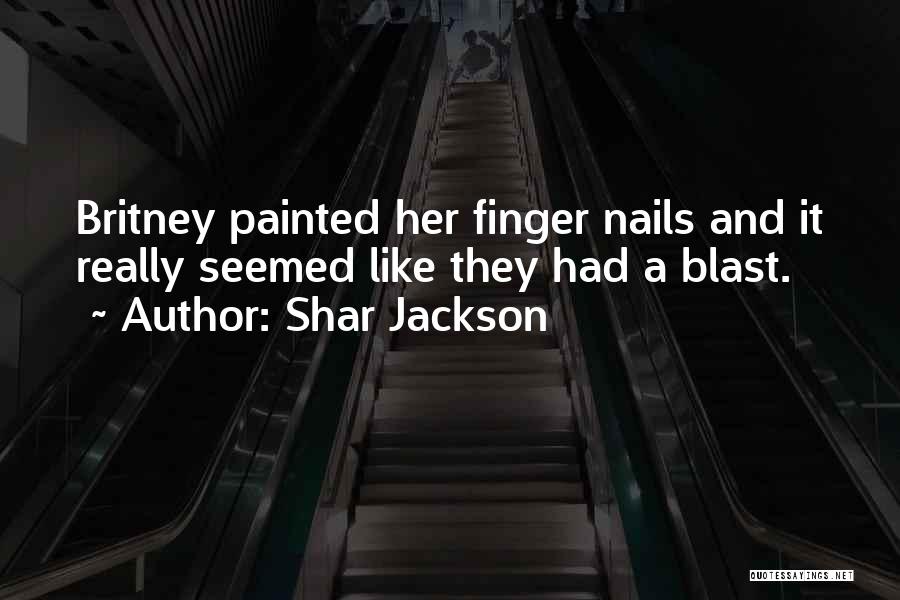 Shar Jackson Quotes: Britney Painted Her Finger Nails And It Really Seemed Like They Had A Blast.